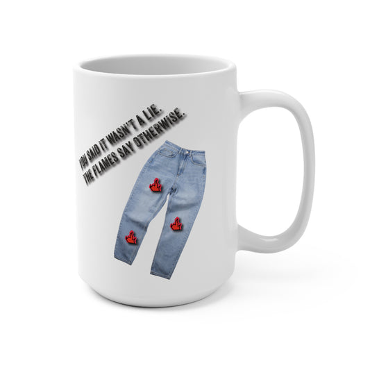 You Say It Wasn't A Lie, The Flames Say Otherwise. Mug 15oz