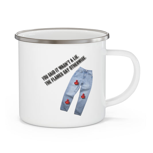You Say It Wasn't A Lie, The Flames Say Otherwise. Enamel Camping Mug