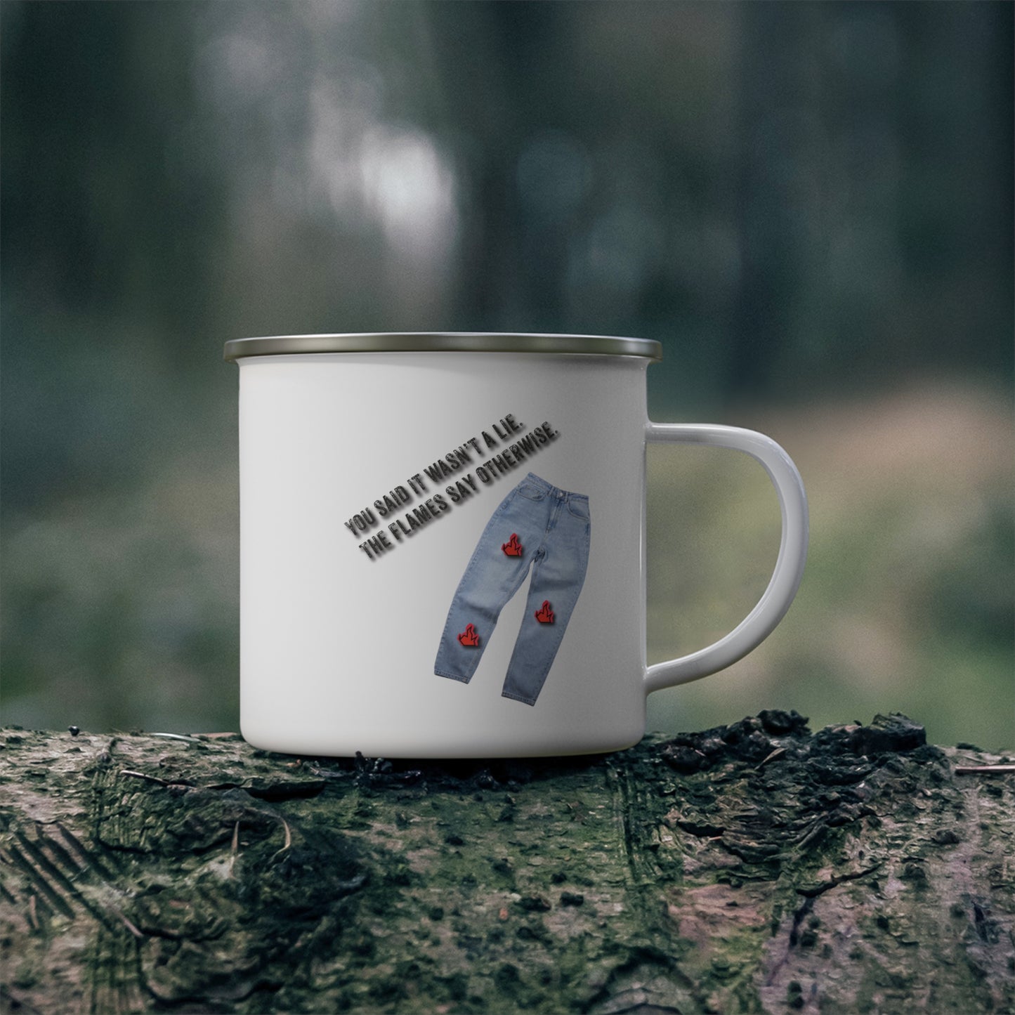 You Say It Wasn't A Lie, The Flames Say Otherwise. Enamel Camping Mug
