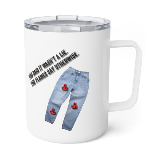 You Say It Wasn't A Lie, The Flames Say Otherwise. Insulated Coffee Mug, 10oz